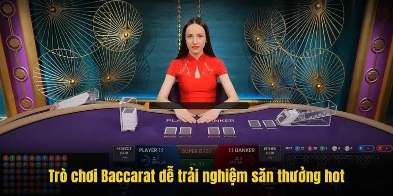 Trò chơi Baccarat dễ trải nghiệm săn thưởng hot