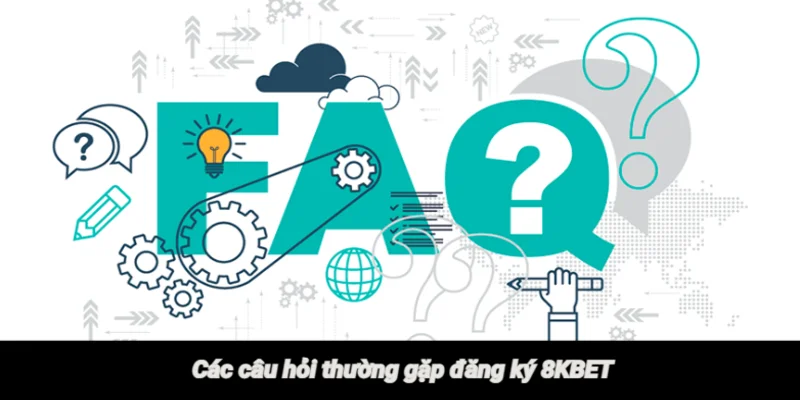 Tổng hợp những câu hỏi thường gặp khi đăng ký 8KBET