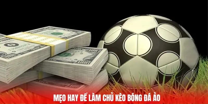 Chú ý một số chiến lược hay để làm chủ kèo bóng đá ảo