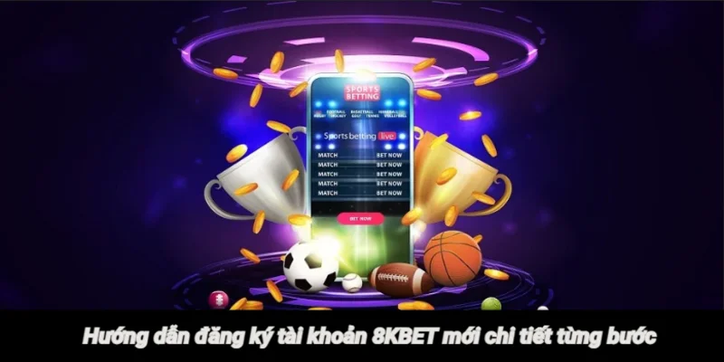 Hướng dẫn đăng ký 8KBET đơn giản chi tiết