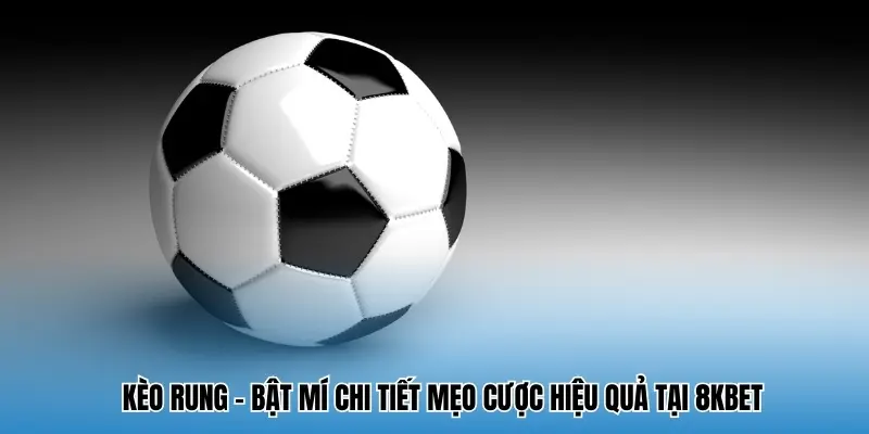 Kèo Rung - Bật Mí Chi Tiết Mẹo Cược Hiệu Quả Tại 8KBET 