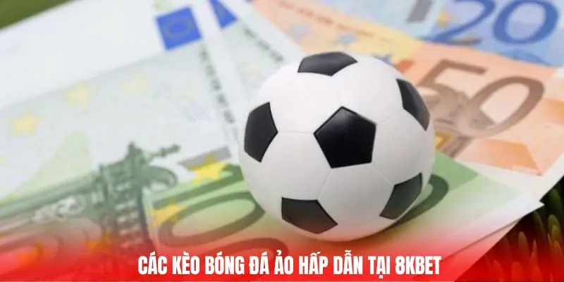 Khám phá các kèo bóng đá ảo hấp dẫn tại 8KBET