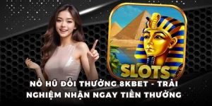 Nổ Hũ Đổi Thưởng 8KBET - Trải Nghiệm Nhận Ngay Tiền Thưởng