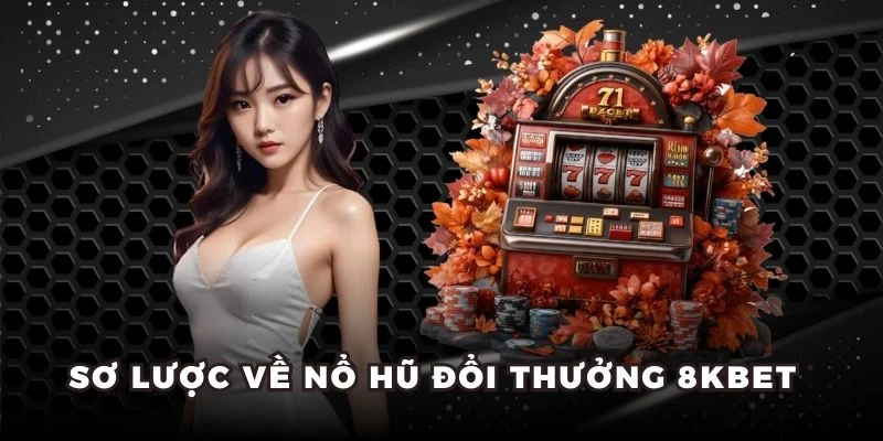 Sơ lược về nổ hũ đổi thưởng 8KBET