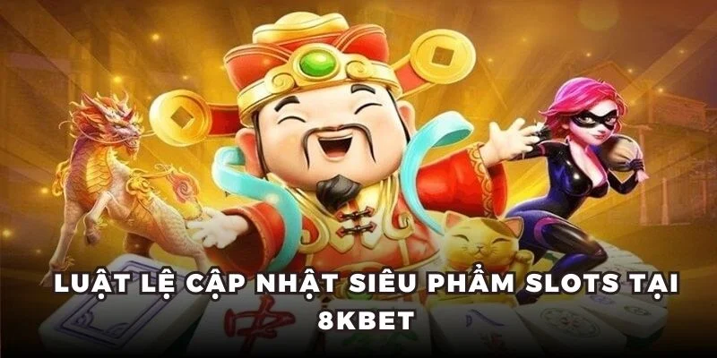 Luật lệ cập nhật siêu phẩm slots tại 8KBET