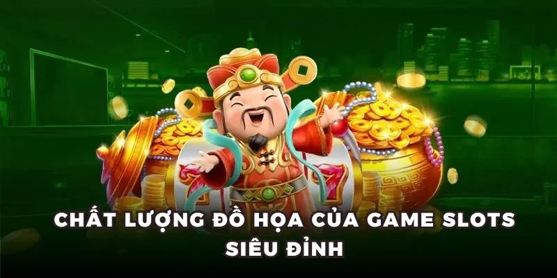 Chất lượng đồ họa của game slots siêu đỉnh
