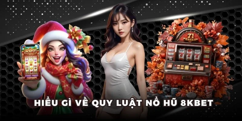 Hiểu gì về quy luật nổ hũ 8KBET
