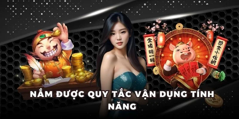 Nắm được quy tắc vận dụng tính năng
