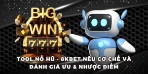 Tool nổ hũ - 8KBET nêu cơ chế và đánh giá ưu nhược điểm