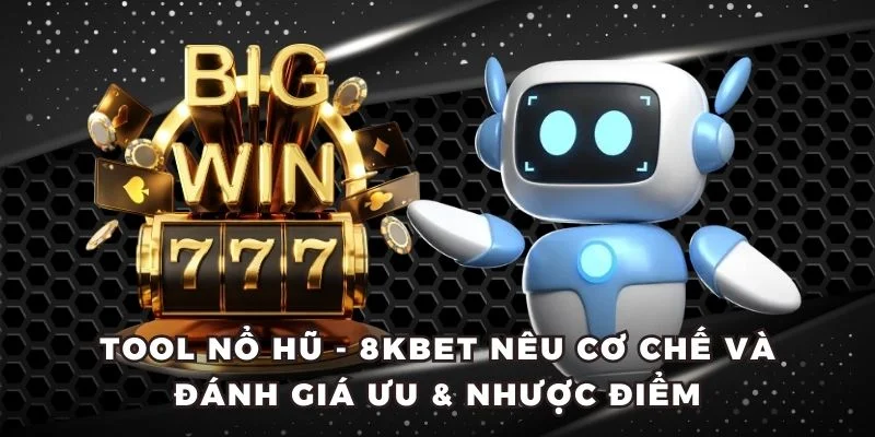 Tool nổ hũ - 8KBET nêu cơ chế và đánh giá ưu nhược điểm