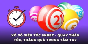 Xổ Số Siêu Tốc 8KBET - Quay Thần Tốc, Thắng Quà Trong Tầm Tay