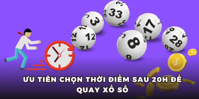 Ưu tiên chọn thời điểm sau 20h để quay xổ số