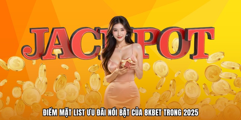 Điểm mặt list ưu đãi nổi bật của 8KBET trong 2025